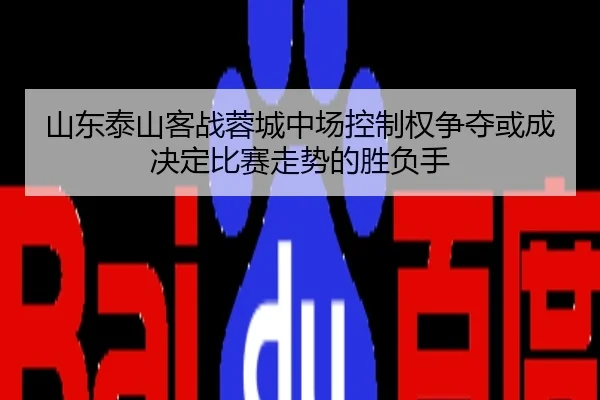 山东泰山客战蓉城中场控制权争夺或成决定比赛走势的胜负手