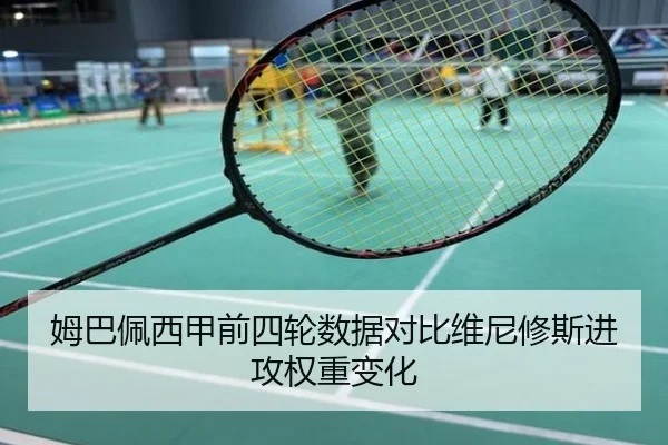 姆巴佩西甲前四轮数据对比维尼修斯进攻权重变化